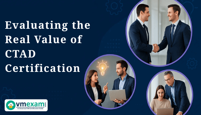 A professional banner featuring the text Evaluating the Real Value of CTAD Certification alongside three circular scenes of business professionals engaging in a handshake, a collaborative discussion, and a one-on-one training session, set against a dark blue background with subtle tech-themed icons.