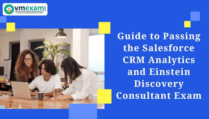 Guide to Passing the Salesforce CRM Analytics and Einstein Discovery Consultant Exam - Visual featuring a group of professionals collaborating on a laptop, with the VMEdu logo, emphasizing exam preparation strategies.