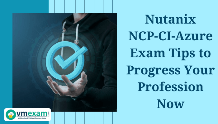 Image showing tips for the Nutanix NCP-CI-Azure exam to help advance your career, with vmexam.com branding.
