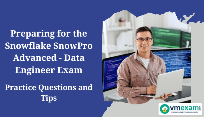 Professional banner showing a smiling man with a laptop in front of computer screens, alongside the text Preparing for the Snowflake SnowPro Advanced - Data Engineer Exam Practice Questions and Tips with the vmexam.com logo.