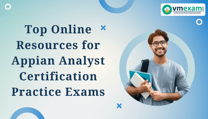 Smiling man holding notebooks with text Top Online Resources for Appian Analyst Certification Practice Exams and VMExam logo in the background.